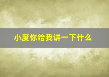 小度你给我讲一下什么