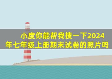 小度你能帮我搜一下2024年七年级上册期末试卷的照片吗