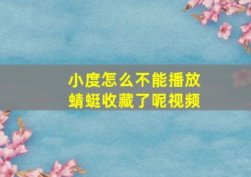 小度怎么不能播放蜻蜓收藏了呢视频