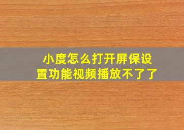 小度怎么打开屏保设置功能视频播放不了了