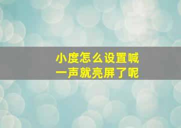 小度怎么设置喊一声就亮屏了呢