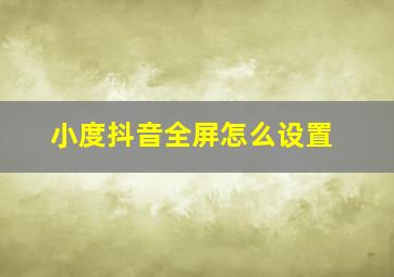 小度抖音全屏怎么设置