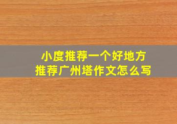 小度推荐一个好地方推荐广州塔作文怎么写