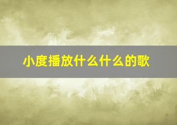 小度播放什么什么的歌