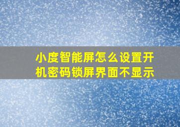 小度智能屏怎么设置开机密码锁屏界面不显示