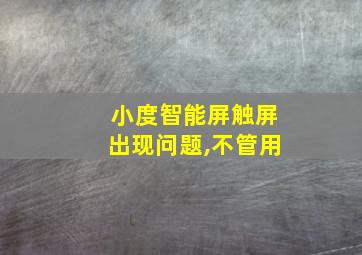 小度智能屏触屏出现问题,不管用