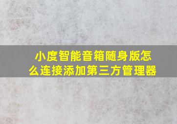 小度智能音箱随身版怎么连接添加第三方管理器