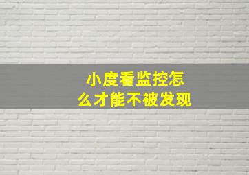 小度看监控怎么才能不被发现