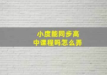 小度能同步高中课程吗怎么弄