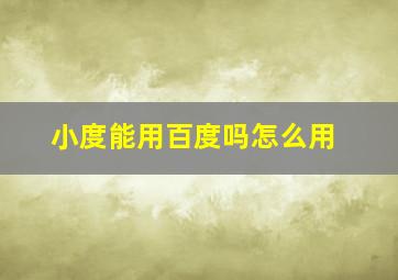 小度能用百度吗怎么用