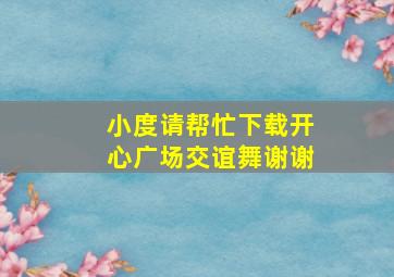 小度请帮忙下载开心广场交谊舞谢谢