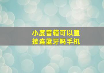 小度音箱可以直接连蓝牙吗手机