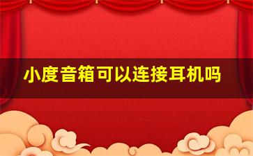 小度音箱可以连接耳机吗