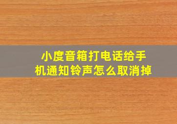 小度音箱打电话给手机通知铃声怎么取消掉