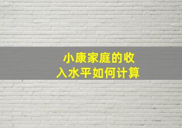 小康家庭的收入水平如何计算