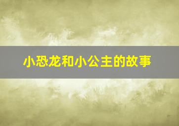 小恐龙和小公主的故事