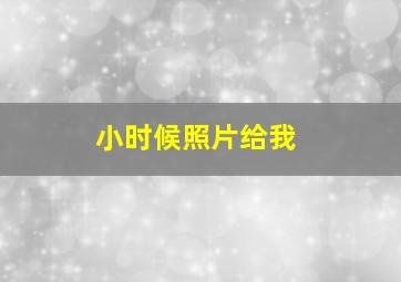 小时候照片给我