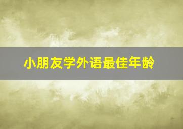 小朋友学外语最佳年龄