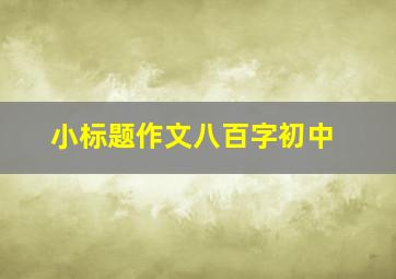 小标题作文八百字初中