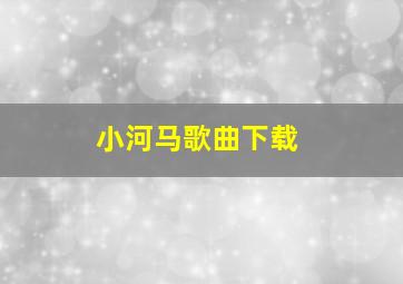 小河马歌曲下载