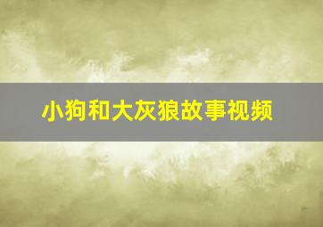 小狗和大灰狼故事视频