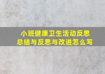 小班健康卫生活动反思总结与反思与改进怎么写