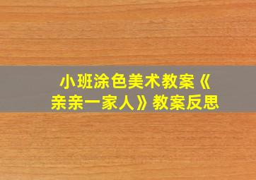 小班涂色美术教案《亲亲一家人》教案反思