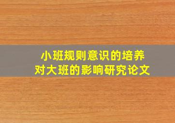 小班规则意识的培养对大班的影响研究论文