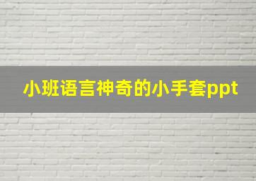 小班语言神奇的小手套ppt