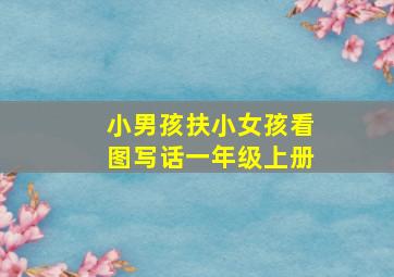 小男孩扶小女孩看图写话一年级上册