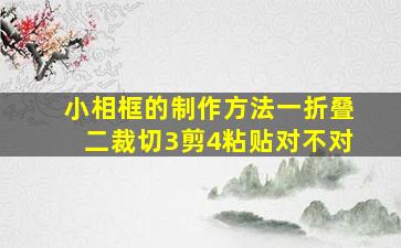 小相框的制作方法一折叠二裁切3剪4粘贴对不对