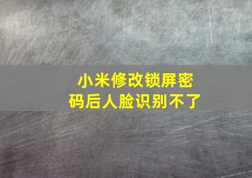 小米修改锁屏密码后人脸识别不了