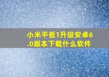 小米平板1升级安卓6.0版本下载什么软件