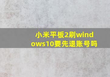 小米平板2刷windows10要先退账号吗