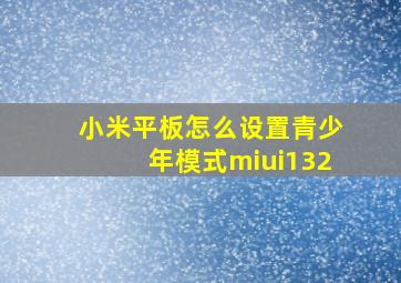 小米平板怎么设置青少年模式miui132