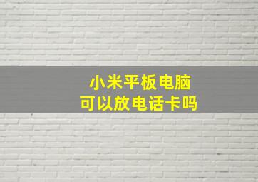 小米平板电脑可以放电话卡吗