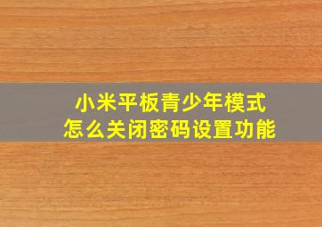 小米平板青少年模式怎么关闭密码设置功能