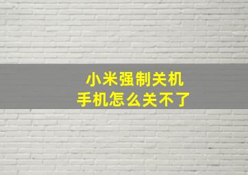 小米强制关机手机怎么关不了