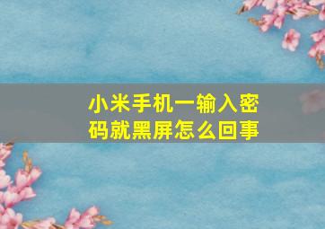 小米手机一输入密码就黑屏怎么回事