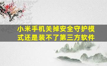 小米手机关掉安全守护模式还是装不了第三方软件