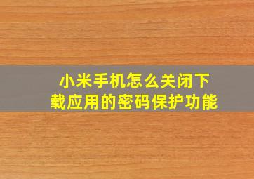 小米手机怎么关闭下载应用的密码保护功能