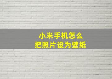 小米手机怎么把照片设为壁纸