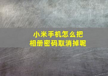 小米手机怎么把相册密码取消掉呢