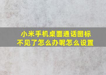 小米手机桌面通话图标不见了怎么办呢怎么设置