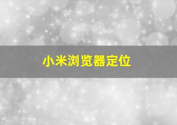 小米浏览器定位