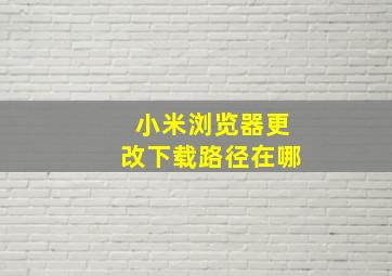 小米浏览器更改下载路径在哪