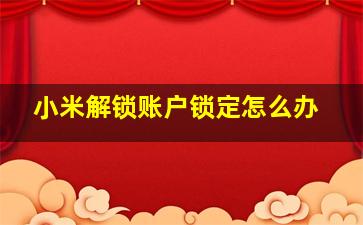 小米解锁账户锁定怎么办