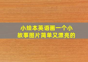 小绘本英语画一个小故事图片简单又漂亮的