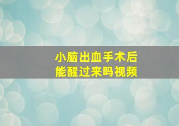 小脑出血手术后能醒过来吗视频