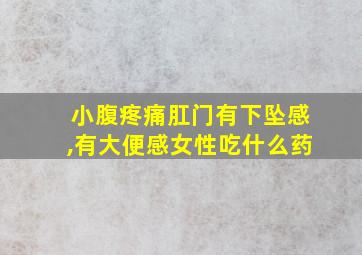 小腹疼痛肛门有下坠感,有大便感女性吃什么药